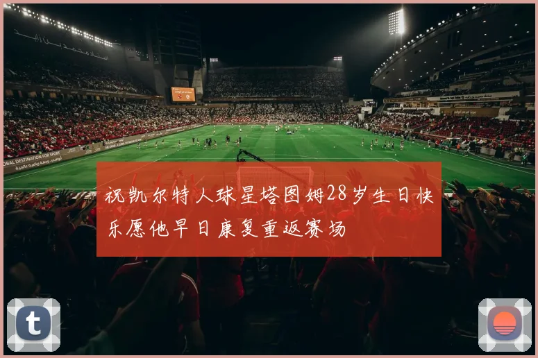 祝凯尔特人球星塔图姆28岁生日快乐愿他早日康复重返赛场