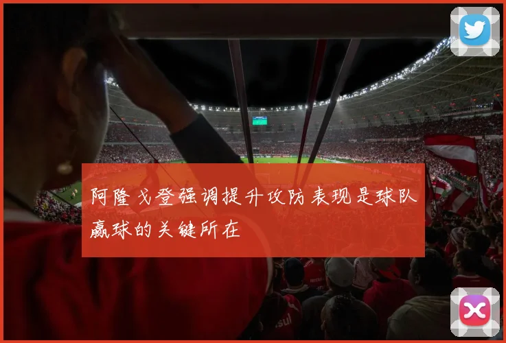 阿隆戈登强调提升攻防表现是球队赢球的关键所在