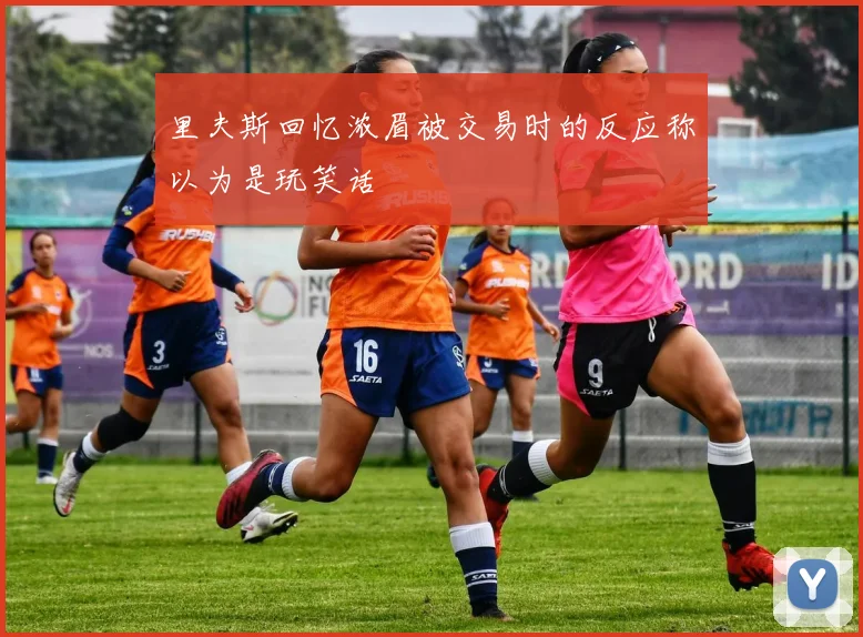 里夫斯回忆浓眉被交易时的反应称以为是玩笑话